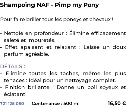 ﻿Shampoing NAF Pimp my Pony﻿ ￼ ﻿Pour faire briller tous les poneys et chevaux ! Nettoie en profondeur : limine effic...