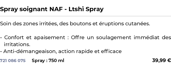  ﻿Spray soignant NAF Ltshi Spray﻿ ￼ ﻿Soin des zones irrit es, des boutons et ruptions cutan es. Confort et apaisemen...