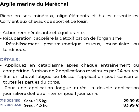 ﻿Argile marine du Mar chal﻿ ￼ ﻿Riche en sels min raux, oligo l ments et huiles essentielles. Convient aux chevaux de...