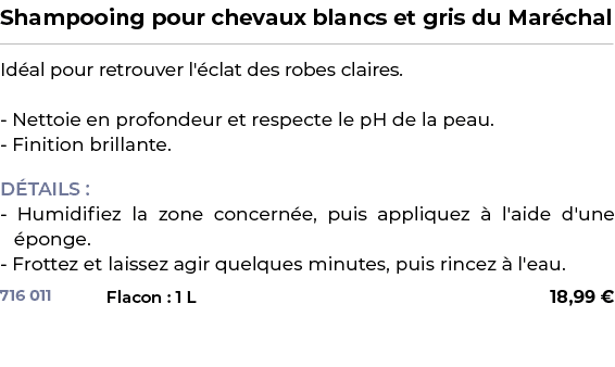 ﻿Shampooing pour chevaux blancs et gris du Mar chal﻿ ￼ ﻿Id al pour retrouver l' clat des robes claires. Nettoie en pr...