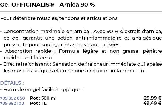 ﻿Gel OFFICINALIS® Arnica 90 %﻿ ￼ ﻿Pour d tendre muscles, tendons et articulations. Concentration maximale en arnica :...