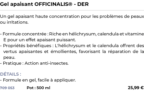 ﻿Gel apaisant OFFICINALIS® DER﻿ ￼ ﻿Un gel apaisant haute concentration pour les probl mes de peaux ou irritations. Fo...