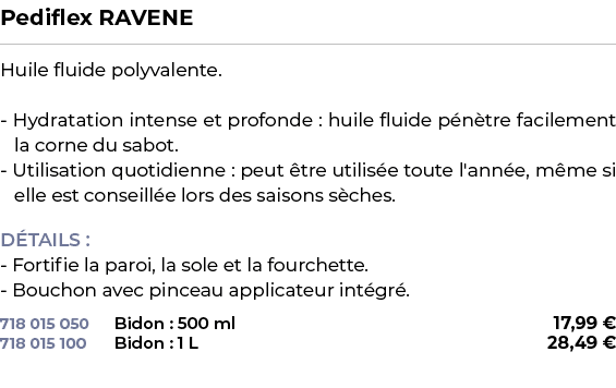 ﻿Pediflex RAVENE﻿ ￼ ﻿Huile fluide polyvalente. Hydratation intense et profonde : huile fluide p n tre facilement la c...