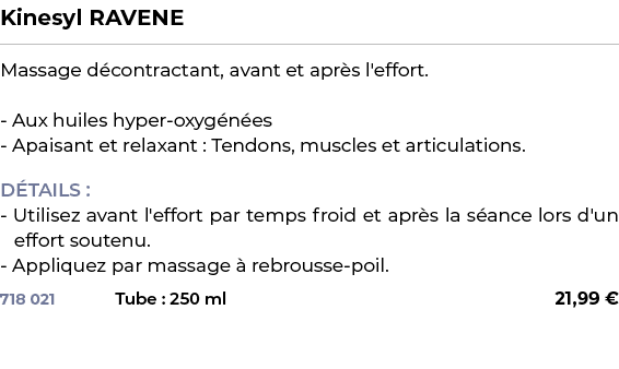 ﻿Kinesyl RAVENE﻿ ￼ ﻿Massage d contractant, avant et apr s l'effort. Aux huiles hyper oxyg n es Apaisant et relaxant :...