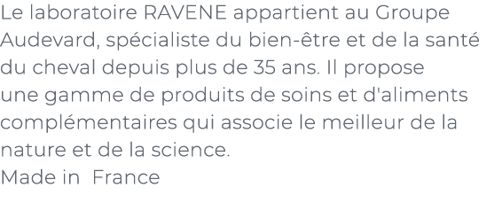 ﻿Le laboratoire RAVENE appartient au Groupe Audevard, sp cialiste du bien tre et de la sant  du cheval depuis plus d...