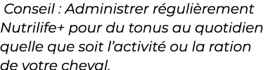  ﻿Conseil : Administrer r guli rement Nutrilife+ pour du tonus au quotidien quelle que soit l’activit ou la ration d...