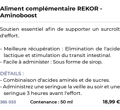  ﻿Aliment compl mentaire REKOR Aminoboost﻿ ￼ ﻿Soutien essentiel afin de supporter un surcro t d'effort. Meilleure r c...