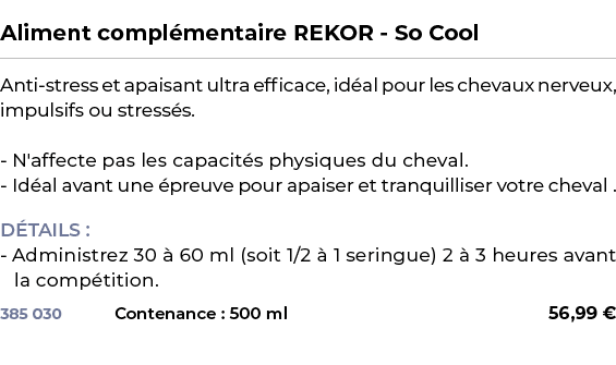  ﻿Aliment compl mentaire REKOR So Cool﻿ ￼ ﻿Anti stress et apaisant ultra efficace, id al pour les chevaux nerveux, im...