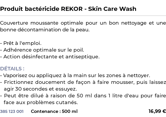  ﻿Produit bact ricide REKOR Skin Care Wash﻿ ￼ ﻿Couverture moussante optimale pour un bon nettoyage et une bonne d con...