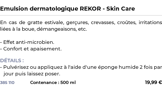  ﻿Emulsion dermatologique REKOR Skin Care﻿ ￼ ﻿En cas de gratte estivale, ger ures, crevasses, cro tes, irritations li...