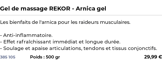  ﻿Gel de massage REKOR Arnica gel﻿ ￼ ﻿Les bienfaits de l'arnica pour les raideurs musculaires. Anti inflammatoire. Ef...