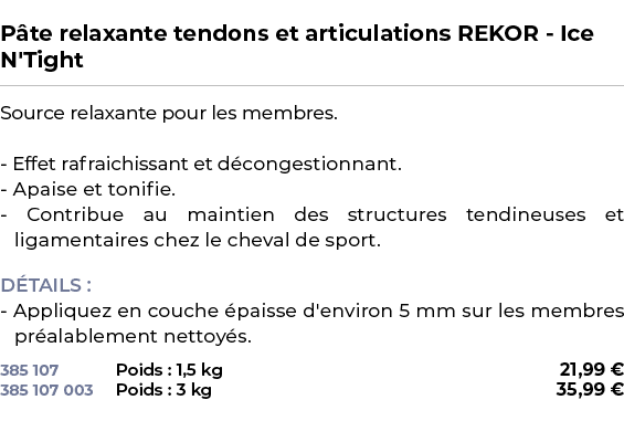  ﻿P te relaxante tendons et articulations REKOR Ice N'Tight﻿ ￼ ﻿Source relaxante pour les membres. Effet rafraichissa...