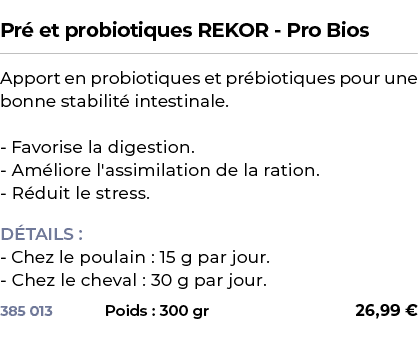  ﻿Pr et probiotiques REKOR Pro Bios﻿ ￼ ﻿Apport en probiotiques et pr biotiques pour une bonne stabilit  intestinale....