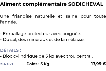 ﻿Aliment compl mentaire SODICHEVAL﻿ ￼ ﻿Une friandise naturelle et saine pour toute l'ann e. Emballage protecteur avec...