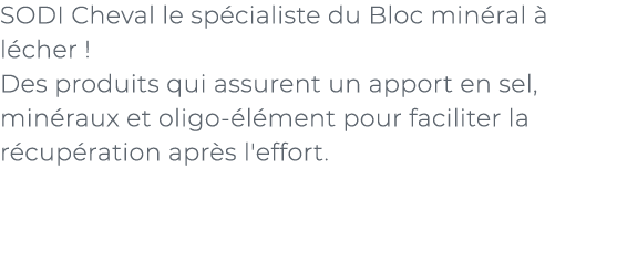 ﻿SODI Cheval le sp cialiste du Bloc min ral  l cher ! Des produits qui assurent un apport en sel, min raux et oligo ...