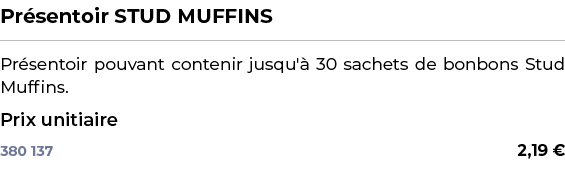 ﻿Pr sentoir STUD MUFFINS﻿ ￼ ﻿Pr sentoir pouvant contenir jusqu' 30 sachets de bonbons Stud Muffins.﻿ ﻿Prix unitiaire﻿ 