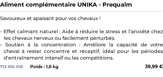 ﻿Aliment compl mentaire UNIKA Prequalm﻿ ￼ ﻿Savoureux et apaisant pour vos chevaux ! Effet calmant naturel : Aide  r ...