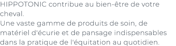 ﻿HIPPOTONIC contribue au bien tre de votre cheval. Une vaste gamme de produits de soin, de mat riel d' curie et de p...