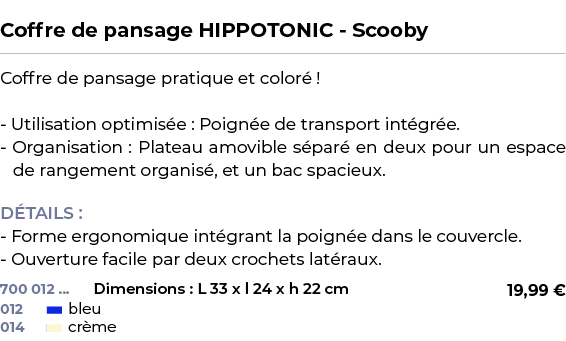  ﻿Coffre de pansage HIPPOTONIC Scooby﻿ ￼ ﻿Coffre de pansage pratique et color ! Utilisation optimis e : Poign e de t...