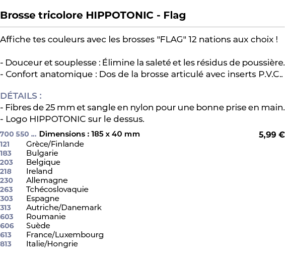  ﻿Brosse tricolore HIPPOTONIC Flag﻿ ￼ ﻿Affiche tes couleurs avec les brosses \“FLAG\" 12 nations aux choix ! Douceur ...