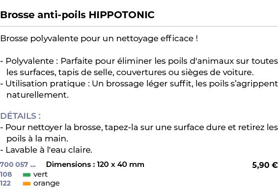  ﻿Brosse anti poils HIPPOTONIC﻿ ￼ ﻿Brosse polyvalente pour un nettoyage efficace ! Polyvalente : Parfaite pour limin...