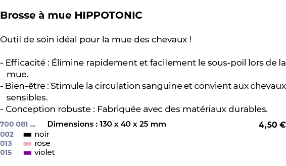  ﻿Brosse  mue HIPPOTONIC﻿ ￼ ﻿Outil de soin id al pour la mue des chevaux ! Efficacit  :  limine rapidement et facile...