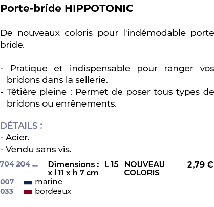 ﻿Porte bride HIPPOTONIC﻿ ￼ ﻿De nouveaux coloris pour l'ind modable porte bride. Pratique et indispensable pour ranger...