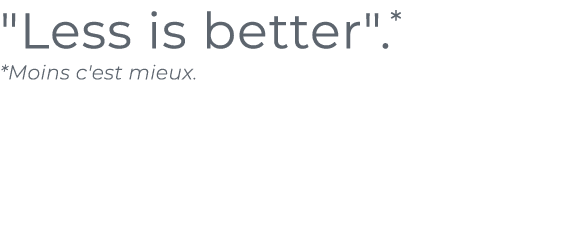 ﻿\“Less is better\".* *Moins c'est mieux.﻿