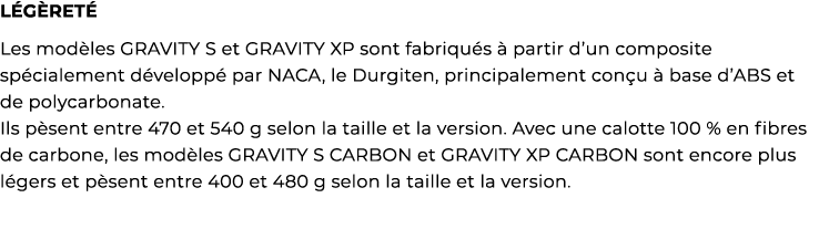 ﻿L G RET Les mod les GRAVITY S et GRAVITY XP sont fabriqu s   partir d’un composite sp cialement d velopp  par NACA,...