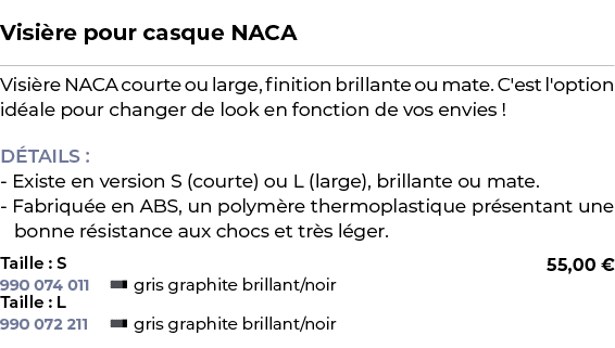  ﻿Visi re pour casque NACA﻿ ￼ ﻿Visi re NACA courte ou large, finition brillante ou mate. C'est l'option id ale pour c...