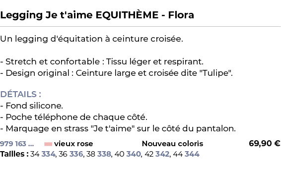  ﻿Legging Je t'aime EQUITH ME Flora﻿ ￼ ﻿Un legging d' quitation  ceinture crois e. Stretch et confortable : Tissu l ...