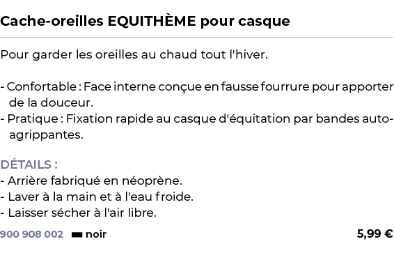  ﻿Cache oreilles EQUITH ME pour casque﻿ ￼ ﻿Pour garder les oreilles au chaud tout l'hiver. Confortable : Face interne...