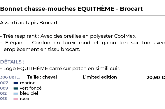  ﻿Bonnet chasse mouches EQUITH ME Brocart﻿ ￼ ﻿Assorti au tapis Brocart. Tr s respirant : Avec des oreilles en polyest...