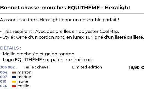  ﻿Bonnet chasse mouches EQUITH ME Hexalight﻿ ￼ ﻿A assortir au tapis Hexalight pour un ensemble parfait ! Tr s respira...