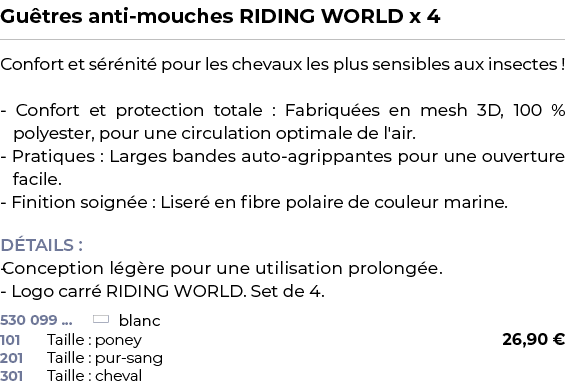 ﻿Gu tres anti mouches RIDING WORLD x 4﻿ ￼ ﻿Confort et s r nit pour les chevaux les plus sensibles aux insectes ! Con...