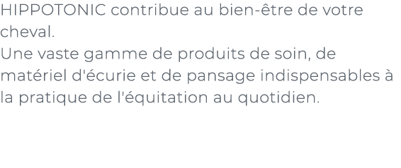 ﻿HIPPOTONIC contribue au bien tre de votre cheval. Une vaste gamme de produits de soin, de mat riel d' curie et de p...