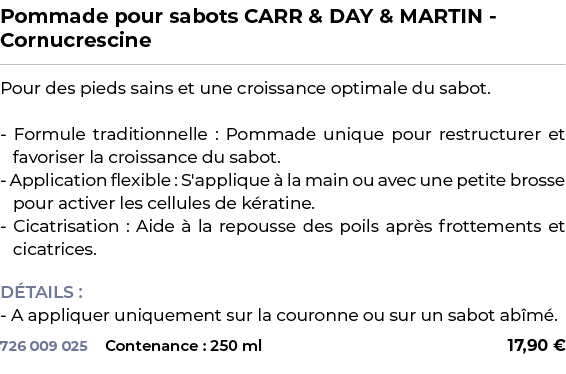 ﻿Pommade pour sabots CARR & DAY & MARTIN Cornucrescine﻿ ￼ ﻿Pour des pieds sains et une croissance optimale du sabot. ...