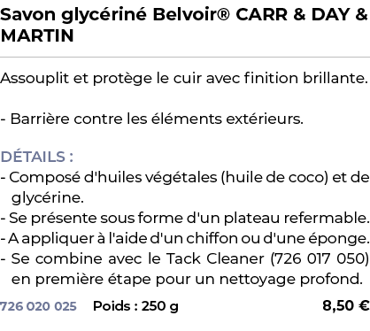 ﻿Savon glyc rin Belvoir® CARR & DAY & MARTIN﻿ ￼ ﻿Assouplit et prot ge le cuir avec finition brillante. Barri re cont...