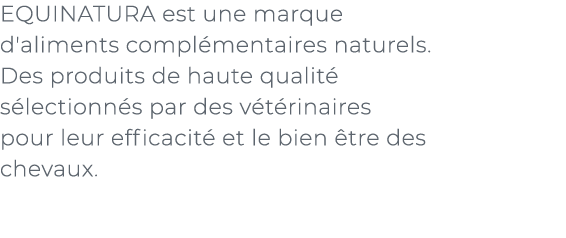 ﻿EQUINATURA est une marque d'aliments compl mentaires naturels. Des produits de haute qualit s lectionn s par des v ...