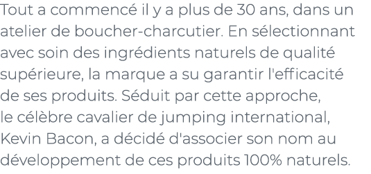 ﻿Tout a commenc il y a plus de 30 ans, dans un atelier de boucher charcutier. En s lectionnant avec soin des ingr di...