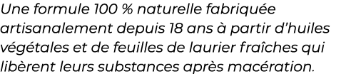 ﻿Une formule 100 % naturelle fabriqu e artisanalement depuis 18 ans  partir d’huiles v g tales et de feuilles de lau...