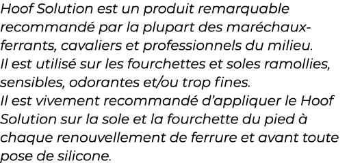 ﻿Hoof Solution est un produit remarquable recommand par la plupart des mar chaux ferrants, cavaliers et professionne...