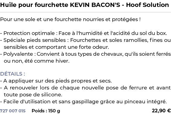 ﻿Huile pour fourchette KEVIN BACON'S Hoof Solution﻿ ￼ ﻿Pour une sole et une fourchette nourries et prot g es ! Protec...