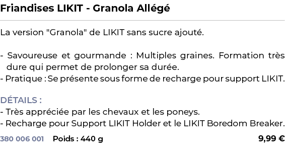 ﻿Friandises LIKIT Granola All g ﻿ ￼ ﻿La version \“Granola\" de LIKIT sans sucre ajout . Savoureuse et gourmande : Mul...