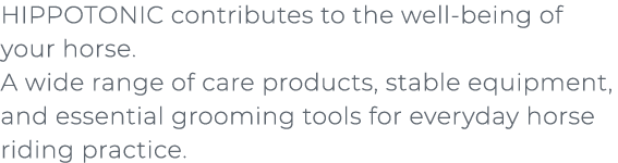 ﻿HIPPOTONIC contributes to the well being of your horse. A wide range of care products, stable equipment, and essenti...