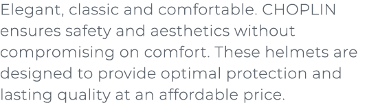 ﻿Elegant, classic and comfortable. CHOPLIN ensures safety and aesthetics without compromising on comfort. These helme...