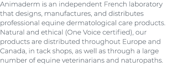 ﻿Animaderm is an independent French laboratory that designs, manufactures, and distributes professional equine dermat...