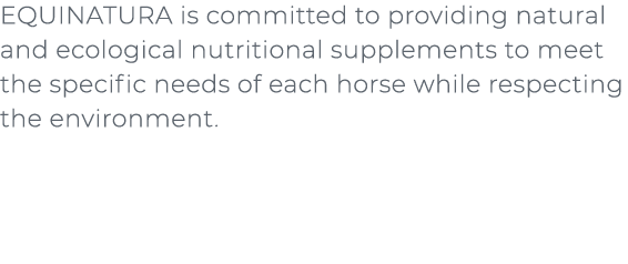 ﻿EQUINATURA is committed to providing natural and ecological nutritional supplements to meet the specific needs of ea...