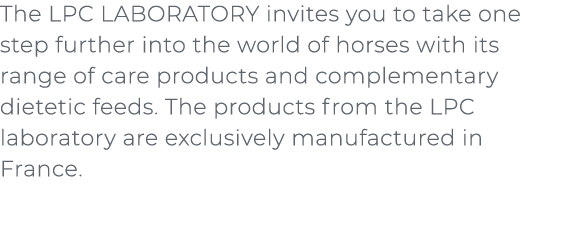 ﻿The LPC LABORATORY invites you to take one step further into the world of horses with its range of care products and...