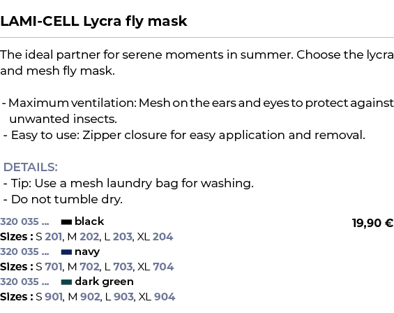  ﻿LAMI CELL Lycra fly mask﻿ ￼ ﻿The ideal partner for serene moments in summer. Choose the lycra and mesh fly mask. Ma...